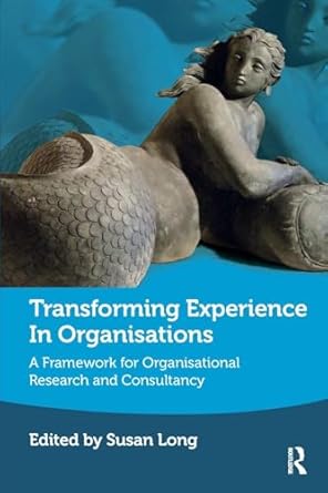 transforming experience in organisations a framework for organisational research and consultancy 1st edition