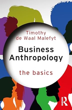 business anthropology the basics 1st edition timothy de waal malefyt 1032416084, 978-1032416083