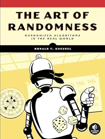 the art of randomness randomized algorithms in the real world 1st edition ronald t kneusel 1718503245,