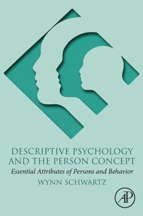 descriptive psychology and the person concept essential attributes of persons and behavior 1st edition wynn