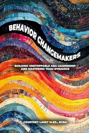 behavior changemakers building unstoppable aba leadership and mastering team dynamics 1st edition courtney