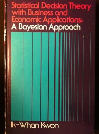 statistical decision theory with business and economic applications a bayesian approach 1st edition ik whan
