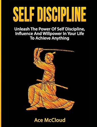 self discipline unleash the power of self discipline influence and willpower in your life to achieve anything