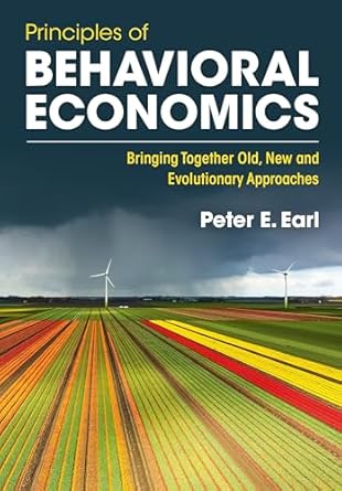 principles of behavioral economics bringing together old new and evolutionary approaches new edition peter e