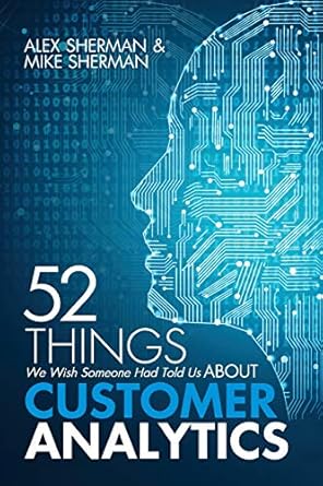 52 things we wish someone had told us about customer analytics 1st edition alex sherman ,mike sherman