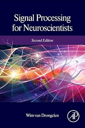 signal processing for neuroscientists 2nd edition wim van drongelen 0128104821, 978-0128104828