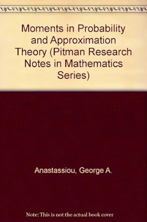 moments in probability and approximation theory 1st edition george anastassiou 0582227704, 978-0582227705