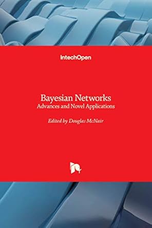 bayesian networks advances and novel applications 1st edition douglas mcnair 1839623225, 978-1839623226