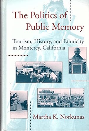 the politics of public memory tourism history and ethnicity in monterey california 1st edition martha k