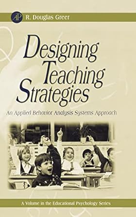 designing teaching strategies an applied behavior analysis systems approach 1st edition r douglas greer