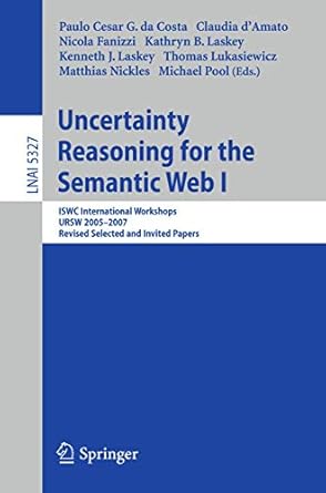 uncertainty reasoning for the semantic web i iswc international workshop ursw 2005 2007 revised selected and