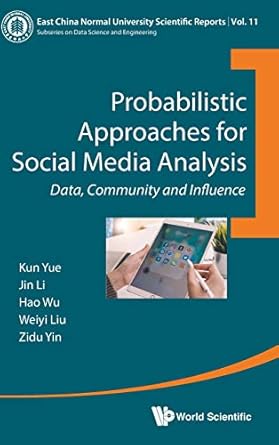 probabilistic approaches for social media analysis data community and influence 1st edition kun yue ,jin li