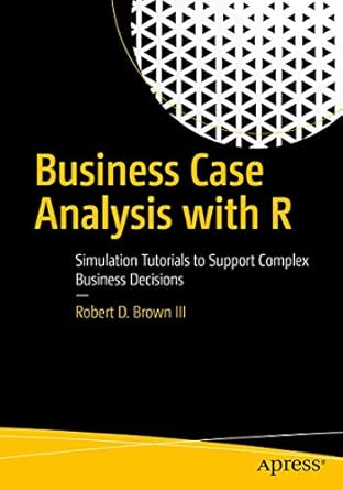 business case analysis with r simulation tutorials to support complex business decisions 1st edition robert d