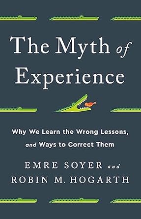 the myth of experience why we learn the wrong lessons and ways to correct them 1st edition emre soyer ,robin