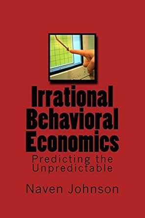 irrational behavioral economics predicting the unpredictable 1st edition naven johnson 171938052x,