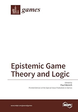 epistemic game theory and logic 1st edition paul weirich 3038424226, 978-3038424222