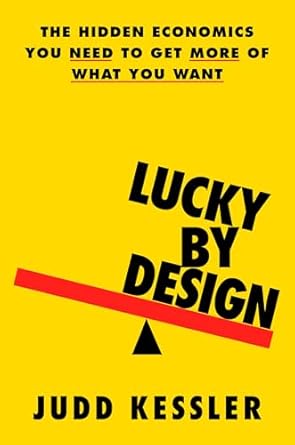 lucky by design the hidden economics you need to get more of what you want 1st edition judd kessler