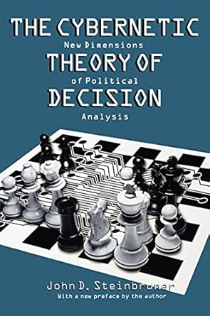 the cybernetic theory of decision new dimensions of political analysis revised edition john d steinbruner