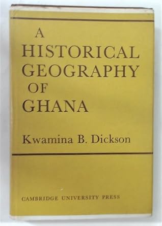 a historical geography of ghana 1st edition kwamina b dickson 052107102x, 978-0521071024