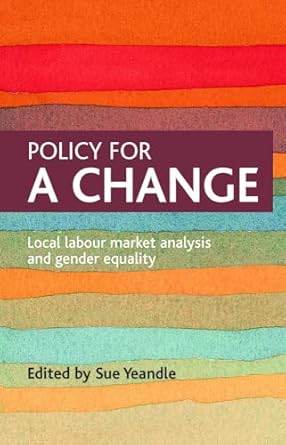 policy for a change local labour market analysis and gender equality 1st edition sue yeandle 1847420540,