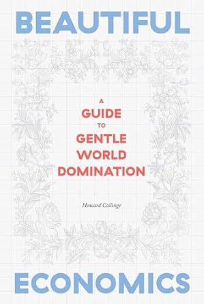 beautiful economics a guide to gentle world domination 1st edition howard collinge 1576879690, 978-1576879696