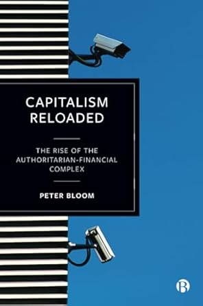 capitalism reloaded the rise of the authoritarian financial complex 1st edition peter bloom 1529233852,