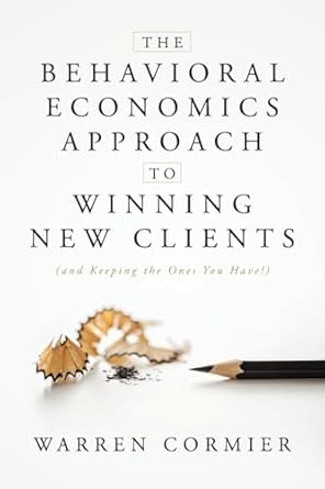 the behavioral economics approach to winning new clients 1st edition warren cormier 1983605093, 978-1983605093