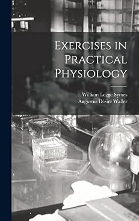 exercises in practical physiology 1st edition symes william legge ,augustus desire 1856 1922 waller