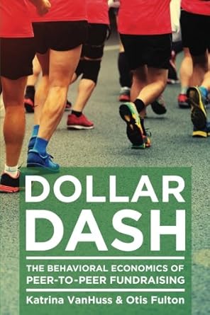 dollar dash the behavioral economics of peer to peer fundraising 1st edition katrina vanhuss ,otis fulton