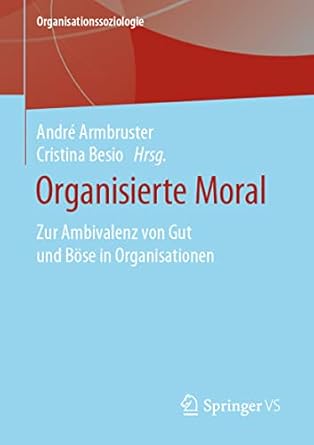organisierte moral zur ambivalenz von gut und bose in organisationen 1st edition andre armbruster ,cristina