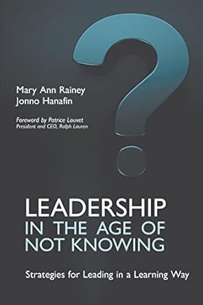 leadership in the age of not knowing strategies for leading in a learning way 1st edition mary ann rainey