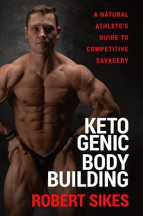ketogenic bodybuilding a natural athletes guide to competitive savagery 1st edition robert sikes 1956955089,