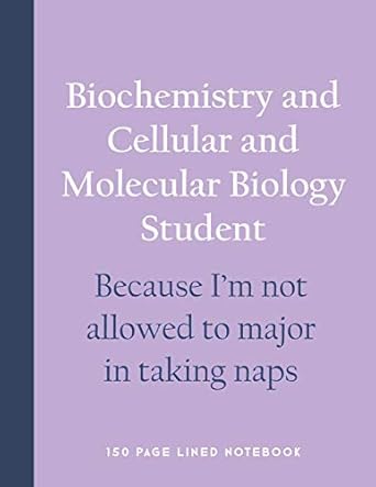 biochemistry and cellular and molecular biology student because im not allowed to major in taking naps 150