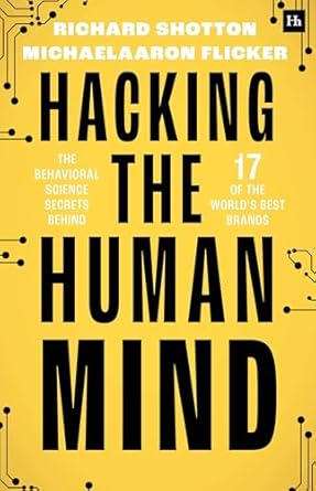 hacking the human mind the behavioral science secrets behind 17 of the worlds best brands 1st edition richard