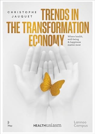 trends in the transformation economy where health well being and happiness matter most 1st edition christophe