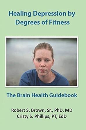 healing depression by degrees of fitness the brain health guidebook 1st edition dr robert stanley brown sr
