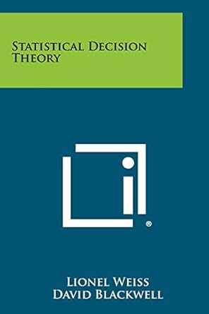 statistical decision theory 1st edition lionel weiss ,david blackwell 1258440296, 978-1258440299