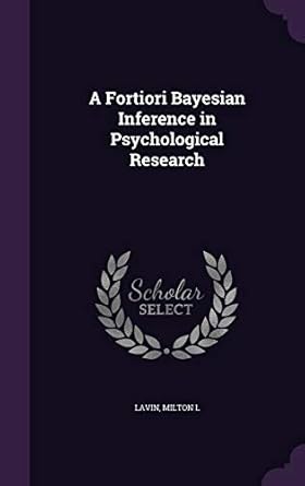 a fortiori bayesian inference in psychological research 1st edition milton l lavin 1342155564, 978-1342155566