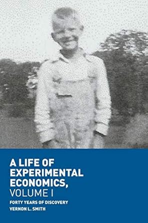 a life of experimental economics volume i forty years of discovery 1st edition vernon l smith 3319984039,