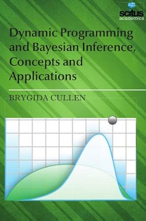 dynamic programming and bayesian inference concepts and applications 1st edition brygida cullen 1681172003,