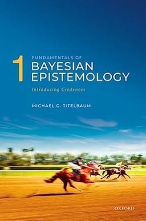 fundamentals of bayesian epistemology 1 introducing credences 1st edition michael g titelbaum 0198707614,