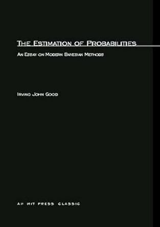 the estimation of probabilities an essay on modern bayesian methods 1st edition irving john john good
