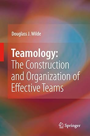 teamology the construction and organization of effective teams 1st edition douglass j wilde 1849967989,