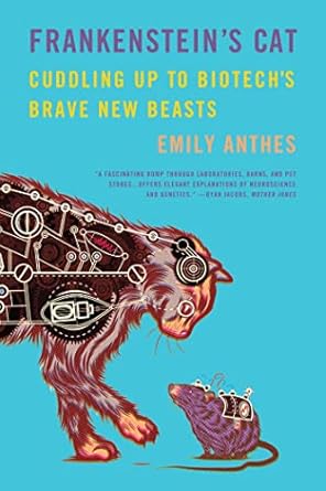 frankensteins cat cuddling up to biotechs brave new beasts 1st edition emily anthes 0374534241, 978-0374534240