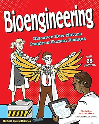 bioengineering discover how nature inspires human designs with 25 projects 1st edition christine burillo