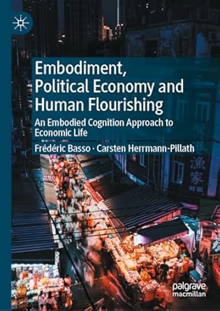 embodiment political economy and human flourishing an embodied cognition approach to economic life 2024th