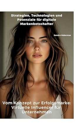 vom konzept zur erfolgsmarke virtuelle influencer fur unternehmen strategien technologien und potenziale fur