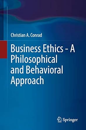 business ethics a philosophical and behavioral approach 1st edition christian a conrad 3319915746,