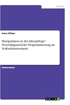 manipulation in der altenpflege neurolinguistische programmierung als verkaufsinstrument 1st edition anne