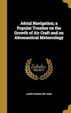 aerial navigation a popular treatise on the growth of air craft and on aeronautical meteorology 1st edition